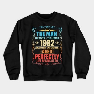 1982 The Man The Myth The Legend Aged Perfectly Life Begins At 49 Crewneck Sweatshirt